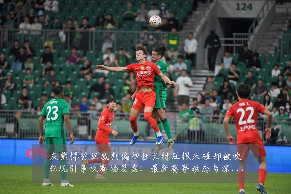 灰熊悍将讽裁判偏袒杜兰特压根未碰却被吹犯规引争议赛场复盘：最新赛事动态与深度分析